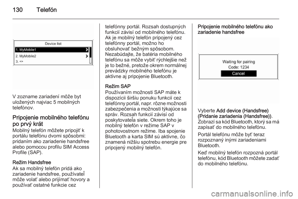 OPEL CASCADA 2015  Návod na obsluhu informačného systému (in Slovak) 130Telefón
V zozname zariadení môže byt
uložených najviac 5 mobilných
telefónov.
Pripojenie mobilného telefónu
po prvý krát Mobilný telefón môžete pripojiť k
portálu telefónu dvomi 