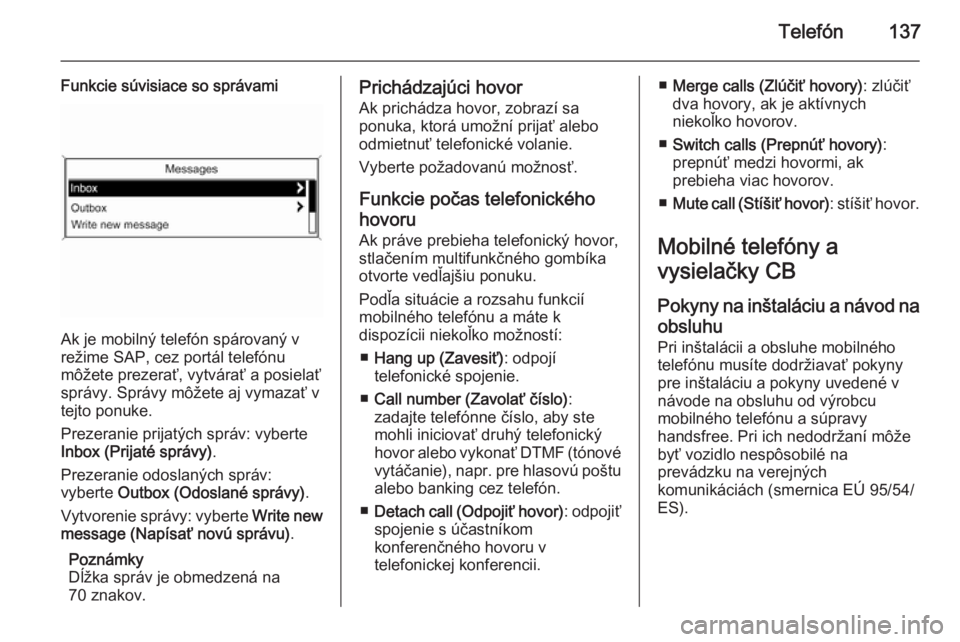 OPEL CASCADA 2015  Návod na obsluhu informačného systému (in Slovak) Telefón137
Funkcie súvisiace so správami
Ak je mobilný telefón spárovaný v
režime SAP, cez portál telefónu
môžete prezerať, vytvárať a posielať správy. Správy môžete aj vymazať vt