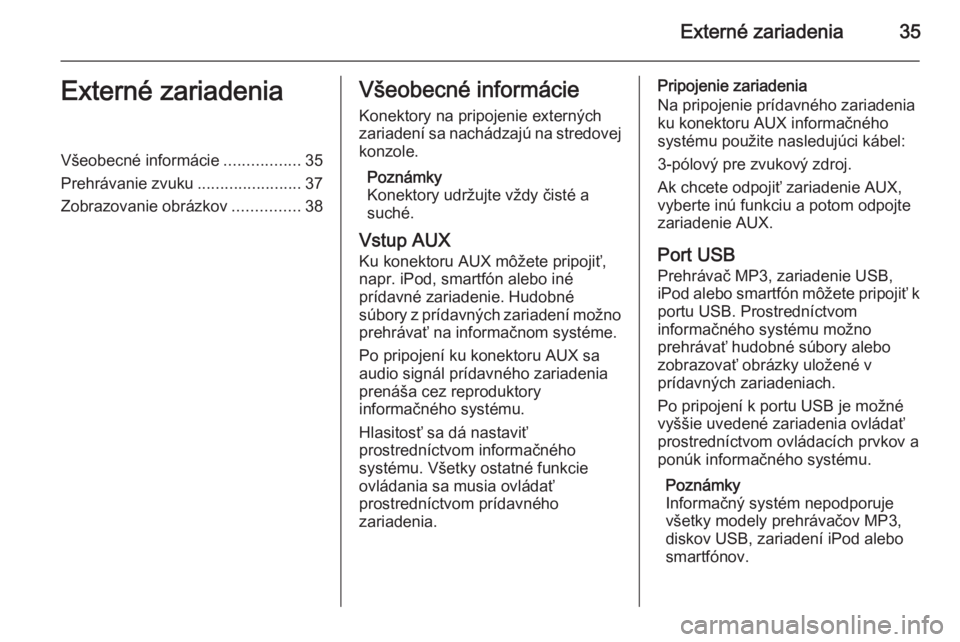 OPEL CASCADA 2015  Návod na obsluhu informačného systému (in Slovak) Externé zariadenia35Externé zariadeniaVšeobecné informácie.................35
Prehrávanie zvuku .......................37
Zobrazovanie obrázkov ...............38Všeobecné informácie
Konektor