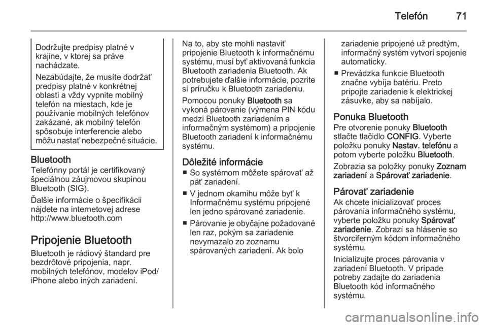 OPEL CASCADA 2015  Návod na obsluhu informačného systému (in Slovak) Telefón71Dodržujte predpisy platné v
krajine, v ktorej sa práve
nachádzate.
Nezabúdajte, že musíte dodržať predpisy platné v konkrétnej
oblasti a vždy vypnite mobilný
telefón na miestac