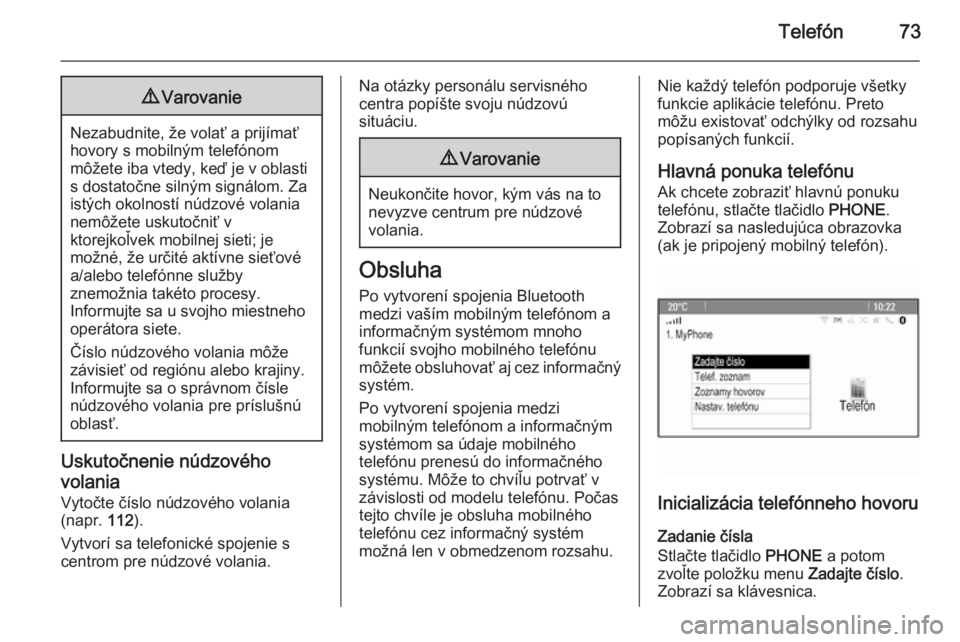 OPEL CASCADA 2015  Návod na obsluhu informačného systému (in Slovak) Telefón739Varovanie
Nezabudnite, že volať a prijímať
hovory s mobilným telefónom
môžete iba vtedy, keď je v oblasti
s dostatočne silným signálom. Za
istých okolností núdzové volania
n