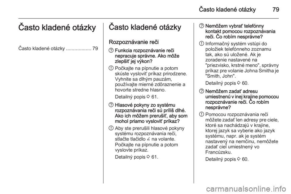 OPEL CASCADA 2015  Návod na obsluhu informačného systému (in Slovak) Často kladené otázky79Často kladené otázkyČasto kladené otázky..................79Často kladené otázky
Rozpoznávanie reči? Funkcia rozpoznávanie reči
nepracuje správne. Ako môže
zle