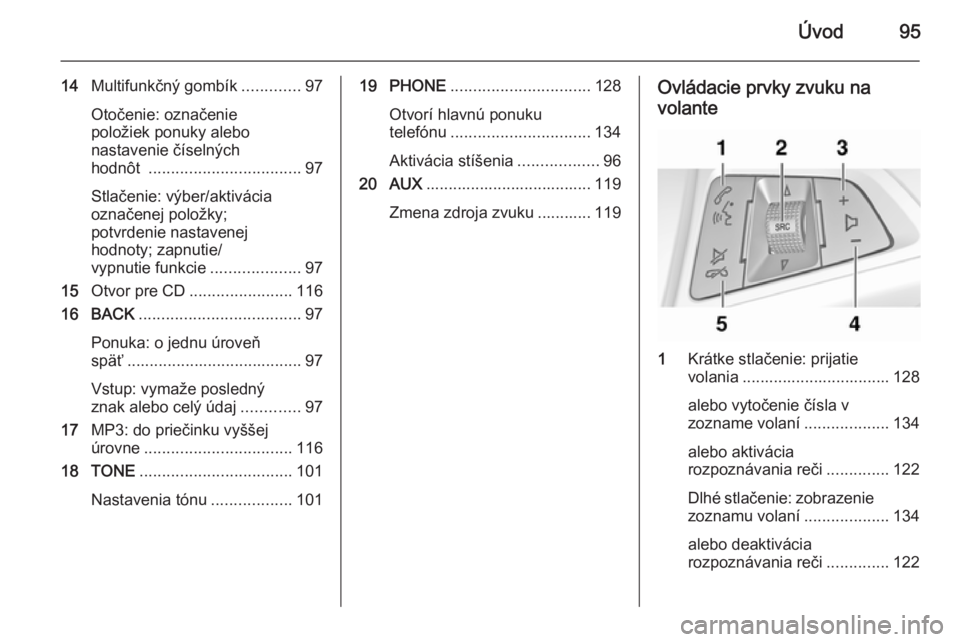 OPEL CASCADA 2015  Návod na obsluhu informačného systému (in Slovak) Úvod95
14Multifunkčný gombík .............97
Otočenie: označenie
položiek ponuky alebo
nastavenie číselných
hodnôt  .................................. 97
Stlačenie: výber/aktivácia
ozna�