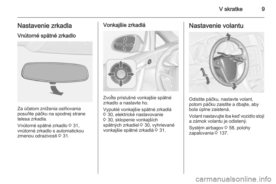 OPEL CASCADA 2015  Používateľská príručka (in Slovak) V skratke9Nastavenie zrkadlaVnútorné spätné zrkadlo
Za účelom zníženia oslňovania
posuňte páčku na spodnej strane
telesa zrkadla.
Vnútorné spätné zrkadlo  3 31,
vnútorné zrkadlo s au