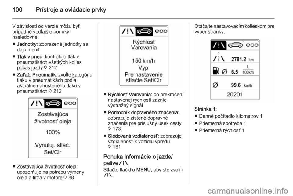 OPEL CASCADA 2015  Používateľská príručka (in Slovak) 100Prístroje a ovládacie prvky
V závislosti od verzie môžu byť
prípadné vedľajšie ponuky
nasledovné:
■ Jednotky : zobrazené jednotky sa
dajú meniť
■ Tlak v pneu : kontroluje tlak v
p