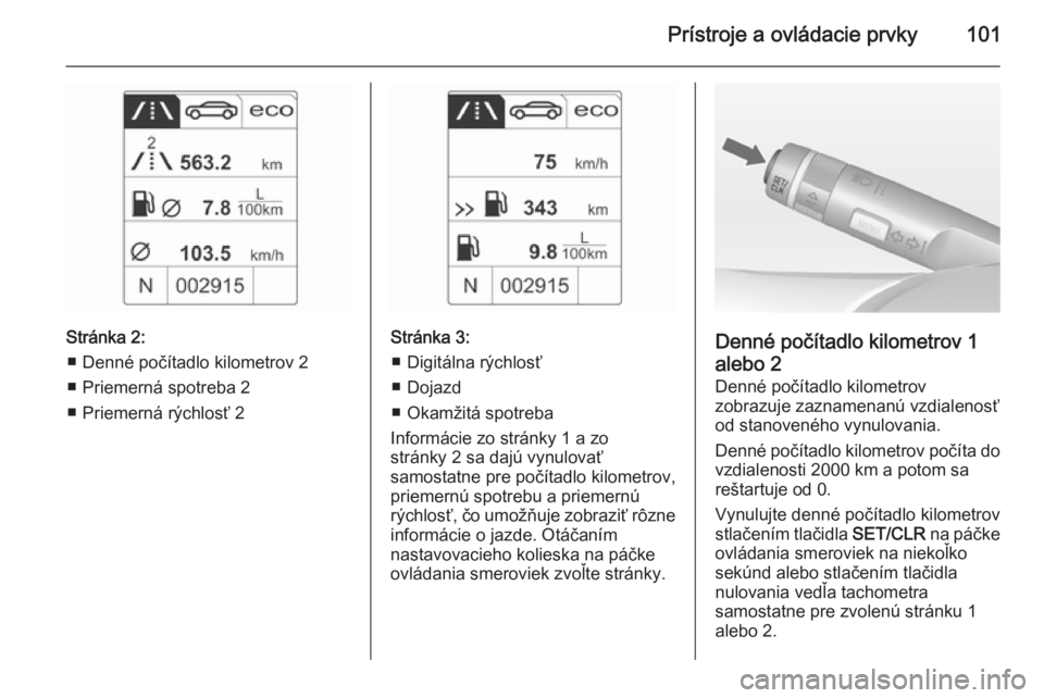 OPEL CASCADA 2015  Používateľská príručka (in Slovak) Prístroje a ovládacie prvky101
Stránka 2:■ Denné počítadlo kilometrov 2
■ Priemerná spotreba 2
■ Priemerná rýchlosť 2Stránka 3: ■ Digitálna rýchlosť
■ Dojazd
■ Okamžitá spo
