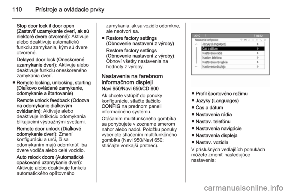 OPEL CASCADA 2015  Používateľská príručka (in Slovak) 110Prístroje a ovládacie prvky
Stop door lock if door open
(Zastaviť uzamykanie dverí, ak sú
niektoré dvere otvorené) : Aktivuje
alebo deaktivuje automatickú
funkciu zamykania, kým sú dvere
