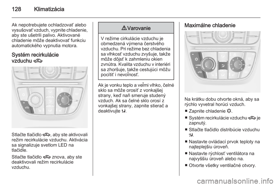 OPEL CASCADA 2015  Používateľská príručka (in Slovak) 128Klimatizácia
Ak nepotrebujete ochladzovať alebo
vysušovať vzduch, vypnite chladenie,
aby ste ušetrili palivo. Aktivované
chladenie môže deaktivovať funkciu
automatického vypnutia motora.
