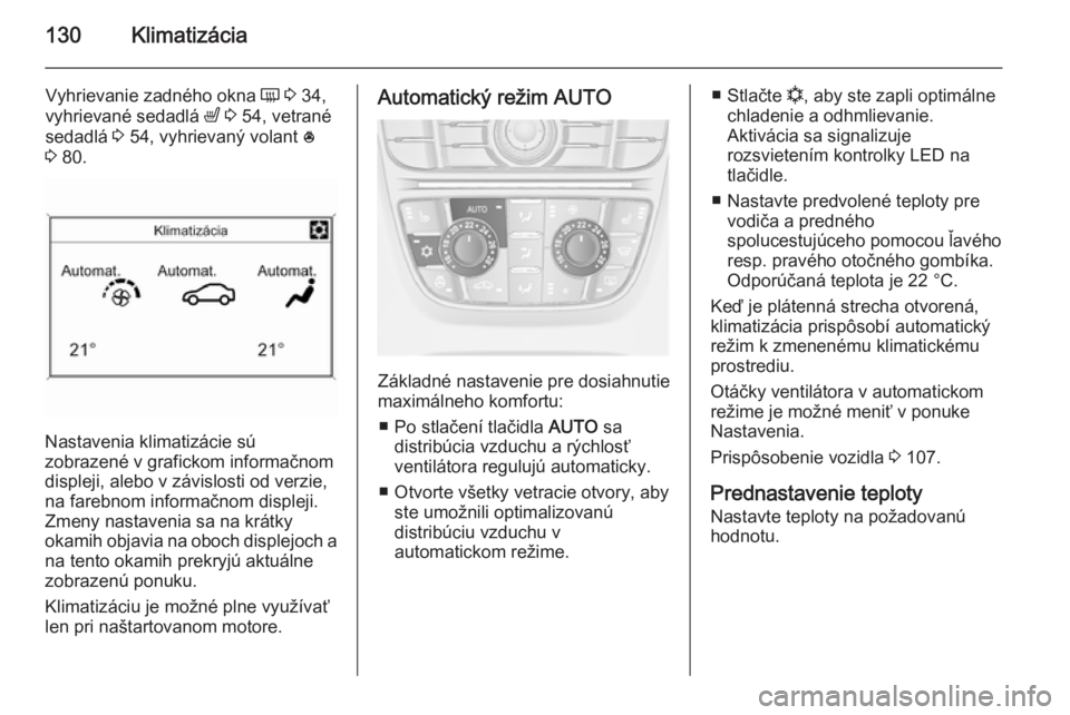 OPEL CASCADA 2015  Používateľská príručka (in Slovak) 130Klimatizácia
Vyhrievanie zadného okna Ü 3  34,
vyhrievané sedadlá  ß 3  54, vetrané
sedadlá  3 54, vyhrievaný volant  *
3  80.
Nastavenia klimatizácie sú
zobrazené v grafickom informač