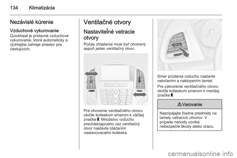 OPEL CASCADA 2015  Používateľská príručka (in Slovak) 134KlimatizáciaNezávislé kúrenieVzduchové vykurovanie
Quickheat je prídavné vzduchové
vykurovanie, ktoré automaticky a
rýchlejšie zahreje priestor pre
cestujúcich.Ventilačné otvory
Nasta