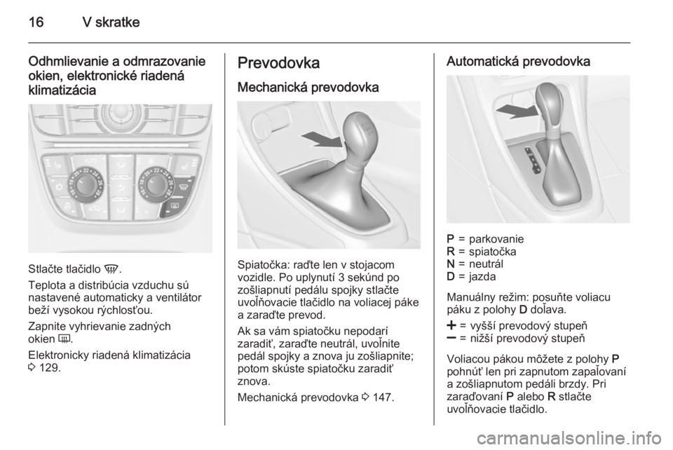 OPEL CASCADA 2015  Používateľská príručka (in Slovak) 16V skratke
Odhmlievanie a odmrazovanieokien, elektronické riadená
klimatizácia
Stlačte tlačidlo  V.
Teplota a distribúcia vzduchu sú
nastavené automaticky a ventilátor
beží vysokou rýchlo