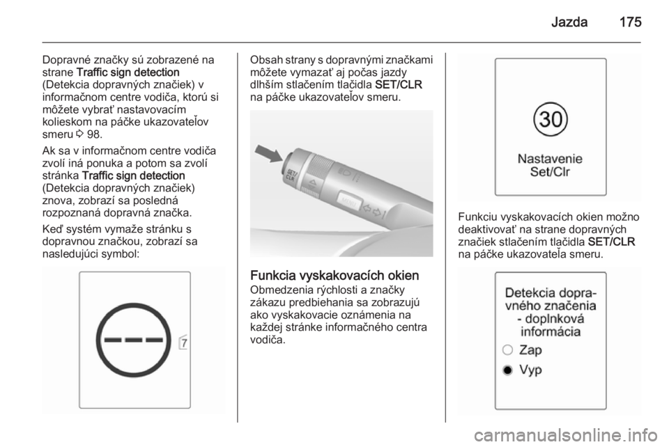 OPEL CASCADA 2015  Používateľská príručka (in Slovak) Jazda175
Dopravné značky sú zobrazené na
strane  Traffic sign detection
(Detekcia dopravných značiek) v
informačnom centre vodiča, ktorú si
môžete vybrať nastavovacím
kolieskom na páčke