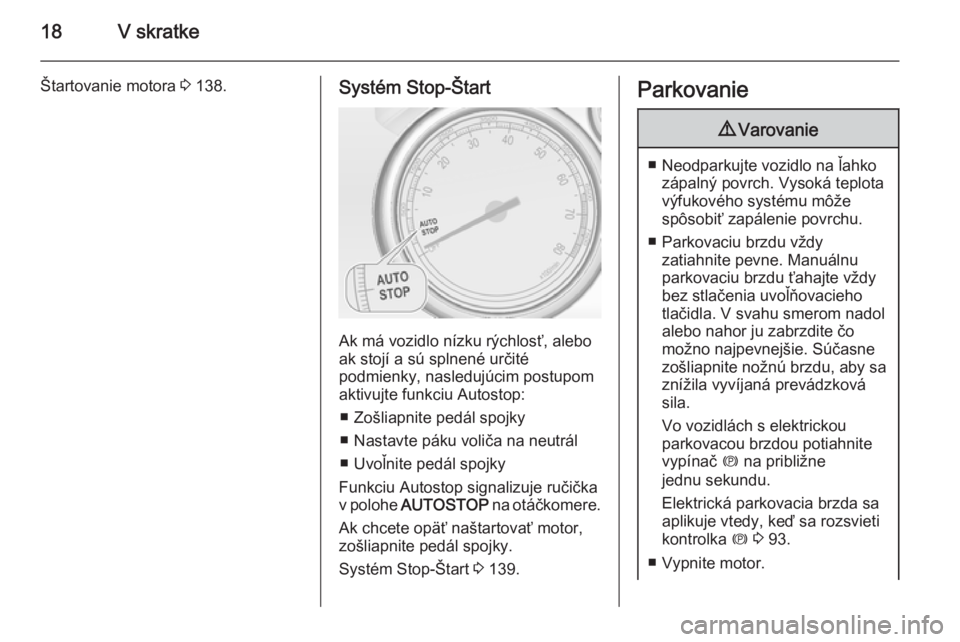 OPEL CASCADA 2015  Používateľská príručka (in Slovak) 18V skratke
Štartovanie motora 3 138.Systém Stop-Štart
Ak má vozidlo nízku rýchlosť, alebo
ak stojí a sú splnené určité
podmienky, nasledujúcim postupom
aktivujte funkciu Autostop:
■ Zo