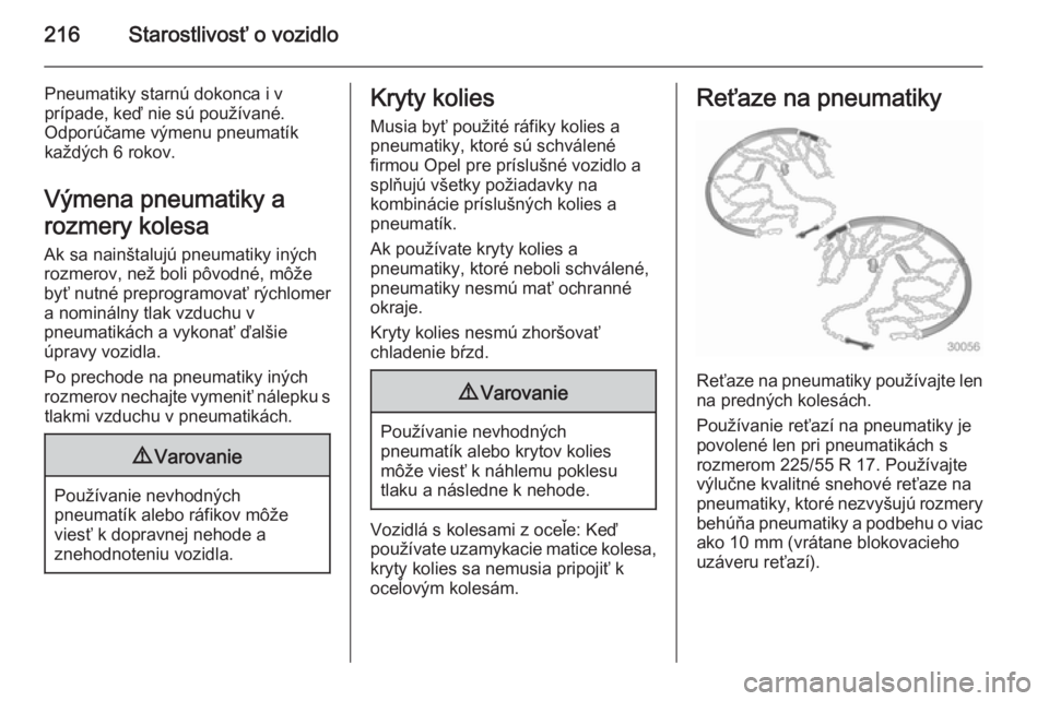 OPEL CASCADA 2015  Používateľská príručka (in Slovak) 216Starostlivosť o vozidlo
Pneumatiky starnú dokonca i v
prípade, keď nie sú používané.
Odporúčame výmenu pneumatík
každých 6 rokov.
Výmena pneumatiky a
rozmery kolesa
Ak sa nainštaluj