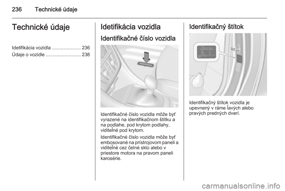 OPEL CASCADA 2015  Používateľská príručka (in Slovak) 236Technické údajeTechnické údajeIdetifikácia vozidla ...................... 236
Údaje o vozidle .......................... 238Idetifikácia vozidla
Identifikačné číslo vozidla
Identifikačn