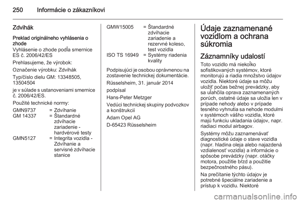 OPEL CASCADA 2015  Používateľská príručka (in Slovak) 250Informácie o zákazníkovi
Zdvihák
Preklad originálneho vyhlásenia o
zhode
Vyhlásenie o zhode podľa smernice
ES č. 2006/42/ES
Prehlasujeme, že výrobok:
Označenie výrobku: Zdvihák
Typ/č