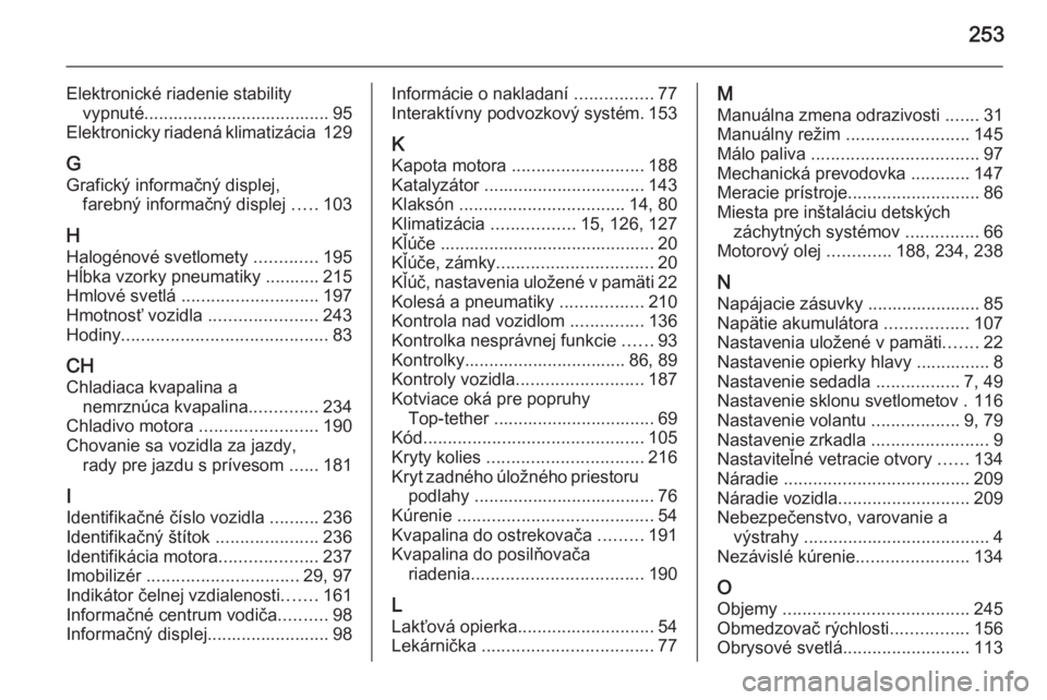 OPEL CASCADA 2015  Používateľská príručka (in Slovak) 253
Elektronické riadenie stabilityvypnuté...................................... 95
Elektronicky riadená klimatizácia  129
G
Grafický informačný displej, farebný informačný displej  .....103