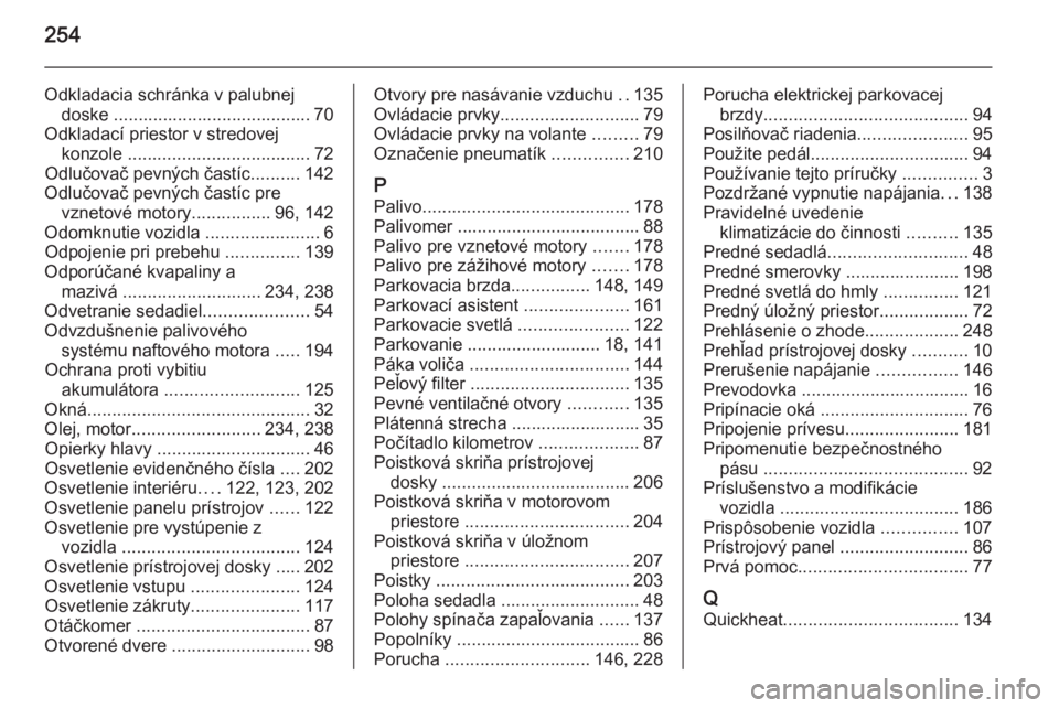 OPEL CASCADA 2015  Používateľská príručka (in Slovak) 254
Odkladacia schránka v palubnejdoske ........................................ 70
Odkladací priestor v stredovej konzole  ..................................... 72
Odlučovač pevných častíc ...