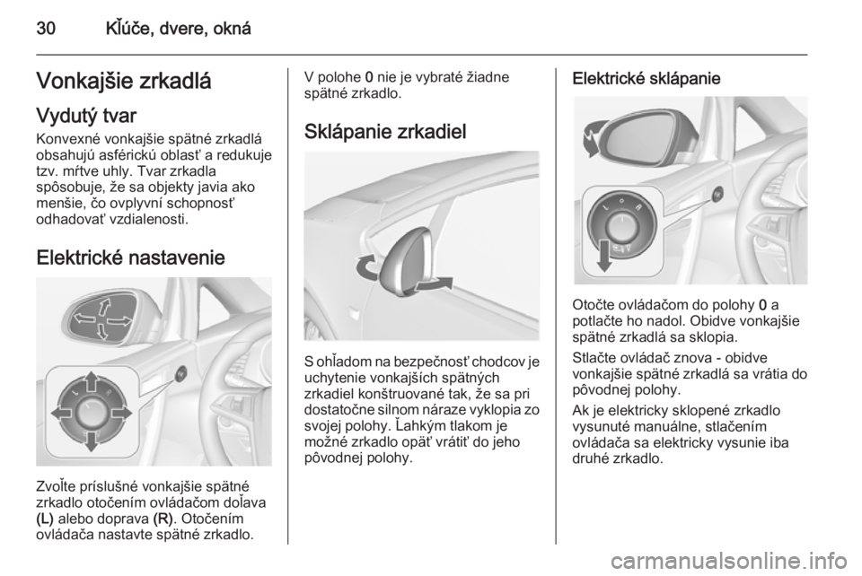 OPEL CASCADA 2015 Používateľská príručka (in Slovak) 30Kľúče, dvere, oknáVonkajšie zrkadlá
Vydutý tvar Konvexné vonkajšie spätné zrkadlá
obsahujú asférickú oblasť a redukuje
tzv. mŕtve uhly. Tvar zrkadla
spôsobuje, že sa objekty javia OPEL CASCADA 2015 Používateľská príručka (in Slovak) 30Kľúče, dvere, oknáVonkajšie zrkadlá
Vydutý tvar Konvexné vonkajšie spätné zrkadlá
obsahujú asférickú oblasť a redukuje
tzv. mŕtve uhly. Tvar zrkadla
spôsobuje, že sa objekty javia