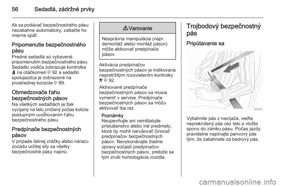 OPEL CASCADA 2015  Používateľská príručka (in Slovak) 56Sedadlá, zádržné prvky
Ak sa podávač bezpečnostného pásu
nezatiahne automaticky, zatlačte ho
mierne späť.
Pripomenutie bezpečnostného pásu Predné sedadlá sú vybavené
pripomenutím