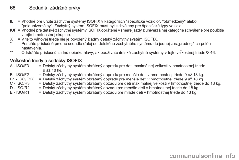 OPEL CASCADA 2015  Používateľská príručka (in Slovak) 68Sedadlá, zádržné prvky
IL=Vhodné pre určité záchytné systémy ISOFIX v kategóriách "špecifické vozidlo", "obmedzený" alebo
"polouniverzálny". Záchytný systé