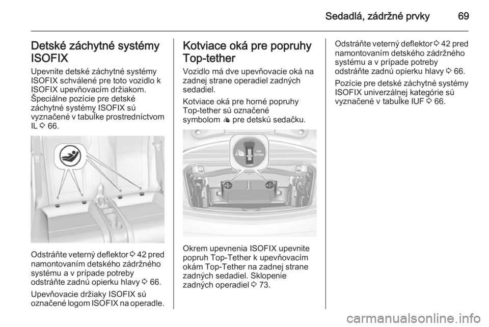 OPEL CASCADA 2015  Používateľská príručka (in Slovak) Sedadlá, zádržné prvky69Detské záchytné systémy
ISOFIX Upevnite detské záchytné systémy
ISOFIX schválené pre toto vozidlo k ISOFIX upevňovacím držiakom.
Špeciálne pozície pre detsk