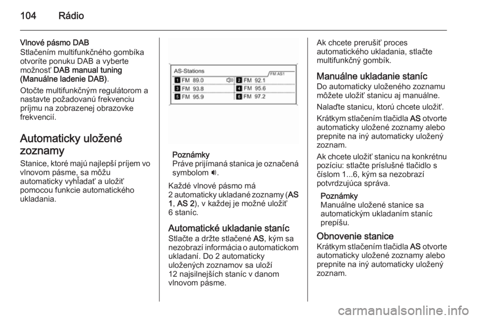 OPEL CASCADA 2015.5  Návod na obsluhu informačného systému (in Slovak) 104Rádio
Vlnové pásmo DAB
Stlačením multifunkčného gombíka
otvoríte ponuku DAB a vyberte
možnosť  DAB manual tuning
(Manuálne ladenie DAB) .
Otočte multifunkčným regulátorom a nastavte