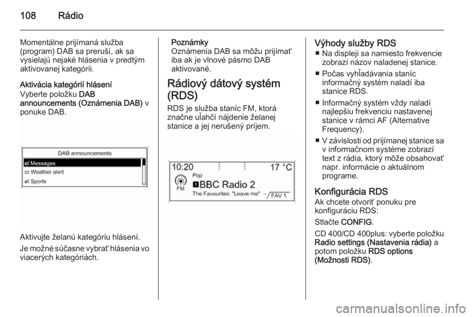 OPEL CASCADA 2015.5  Návod na obsluhu informačného systému (in Slovak) 108Rádio
Momentálne prijímaná služba
(program) DAB sa preruší, ak sa
vysielajú nejaké hlásenia v predtým
aktivovanej kategórii.
Aktivácia kategórií hlásení
Vyberte položku  DAB
annou