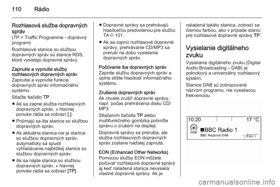 OPEL CASCADA 2015.5  Návod na obsluhu informačného systému (in Slovak) 110Rádio
Rozhlasová služba dopravných
správ
(TP = Traffic Programme - dopravný
program)
Rozhlasové stanice so službou
dopravných správ sú stanice RDS,
ktoré vysielajú dopravné správy.
Z