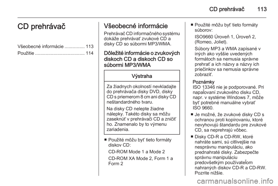 OPEL CASCADA 2015.5  Návod na obsluhu informačného systému (in Slovak) CD prehrávač113CD prehrávačVšeobecné informácie...............113
Použitie ...................................... 114Všeobecné informácie
Prehrávač CD informačného systému
dokáže pre
