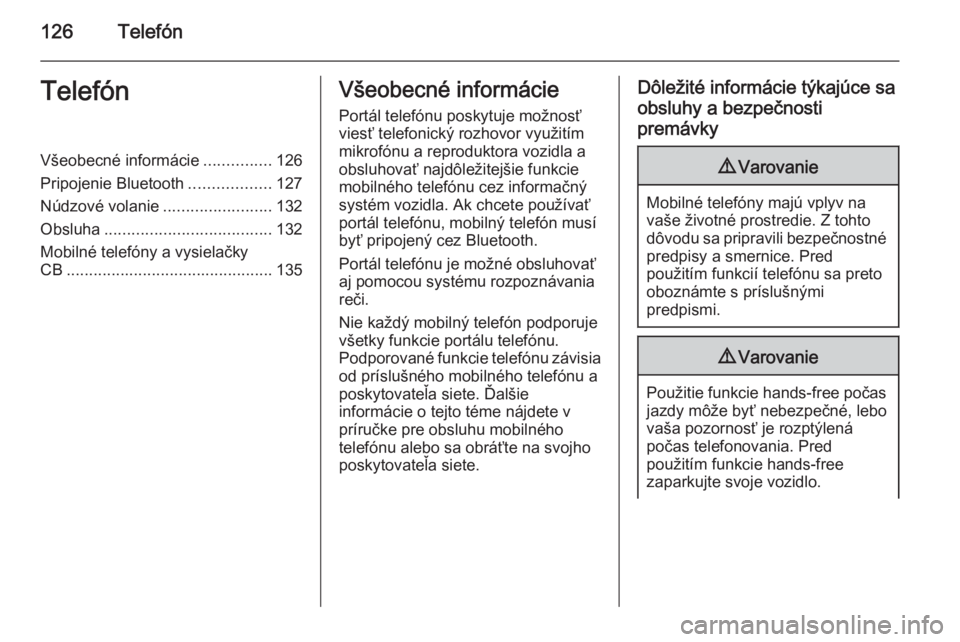 OPEL CASCADA 2015.5  Návod na obsluhu informačného systému (in Slovak) 126TelefónTelefónVšeobecné informácie...............126
Pripojenie Bluetooth ..................127
Núdzové volanie ........................132
Obsluha ..................................... 132
