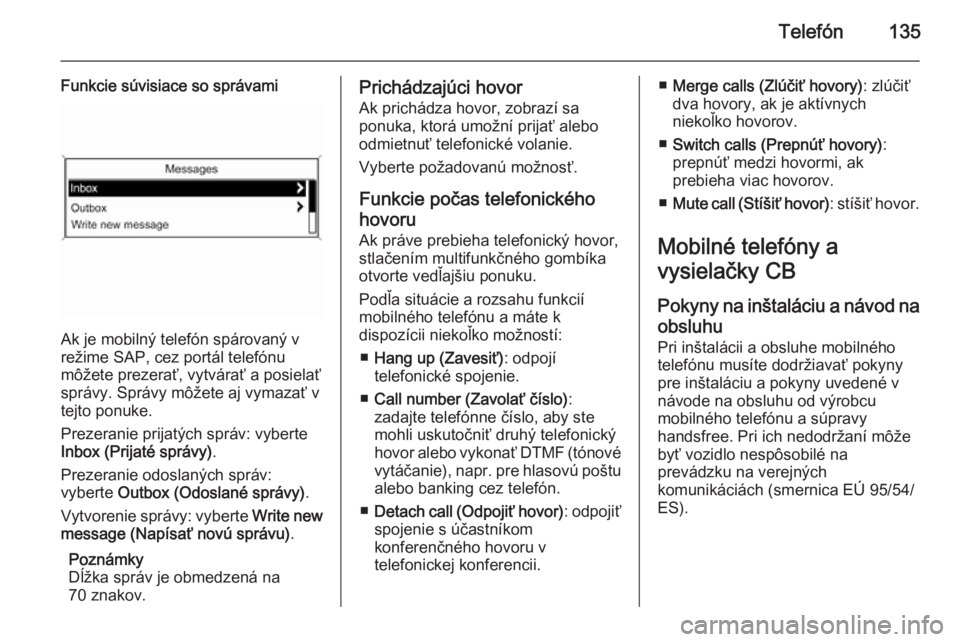 OPEL CASCADA 2015.5  Návod na obsluhu informačného systému (in Slovak) Telefón135
Funkcie súvisiace so správami
Ak je mobilný telefón spárovaný v
režime SAP, cez portál telefónu
môžete prezerať, vytvárať a posielať správy. Správy môžete aj vymazať vt