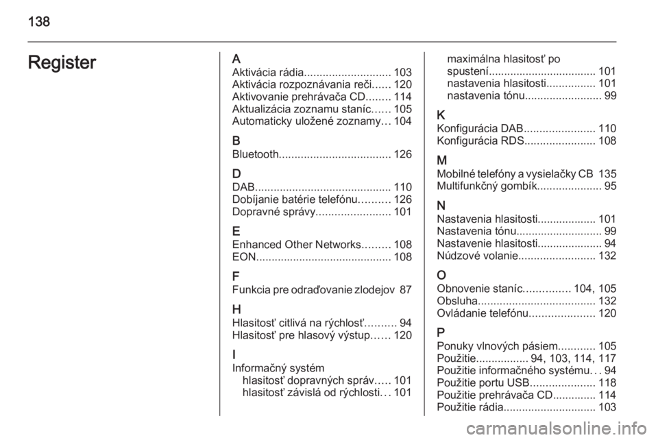OPEL CASCADA 2015.5  Návod na obsluhu informačného systému (in Slovak) 138RegisterAAktivácia rádia ............................ 103
Aktivácia rozpoznávania reči ......120
Aktivovanie prehrávača CD ........114
Aktualizácia zoznamu staníc ......105
Automaticky ulo