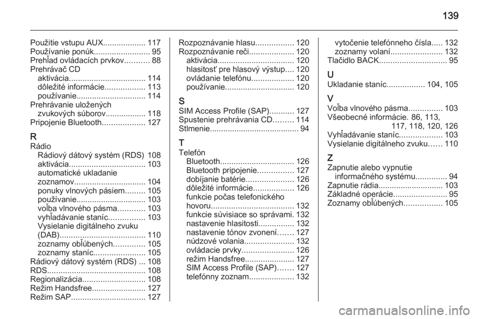 OPEL CASCADA 2015.5  Návod na obsluhu informačného systému (in Slovak) 139
Použitie vstupu AUX...................117
Používanie ponúk .........................95
Prehľad ovládacích prvkov ...........88
Prehrávač CD aktivácia .................................. 1