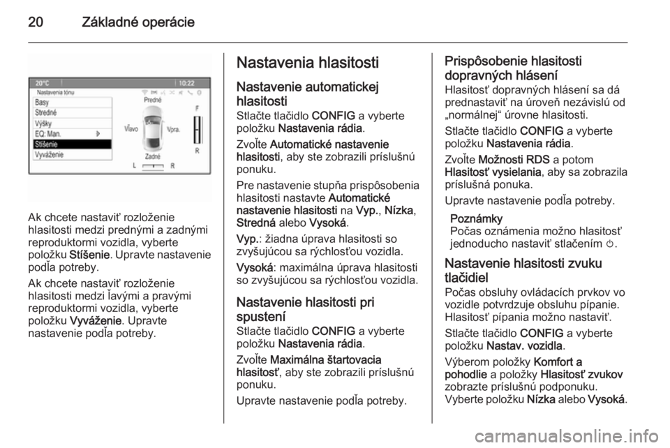 OPEL CASCADA 2015.5  Návod na obsluhu informačného systému (in Slovak) 20Základné operácie
Ak chcete nastaviť rozloženie
hlasitosti medzi prednými a zadnými
reproduktormi vozidla, vyberte
položku  Stíšenie. Upravte nastavenie
podľa potreby.
Ak chcete nastaviť