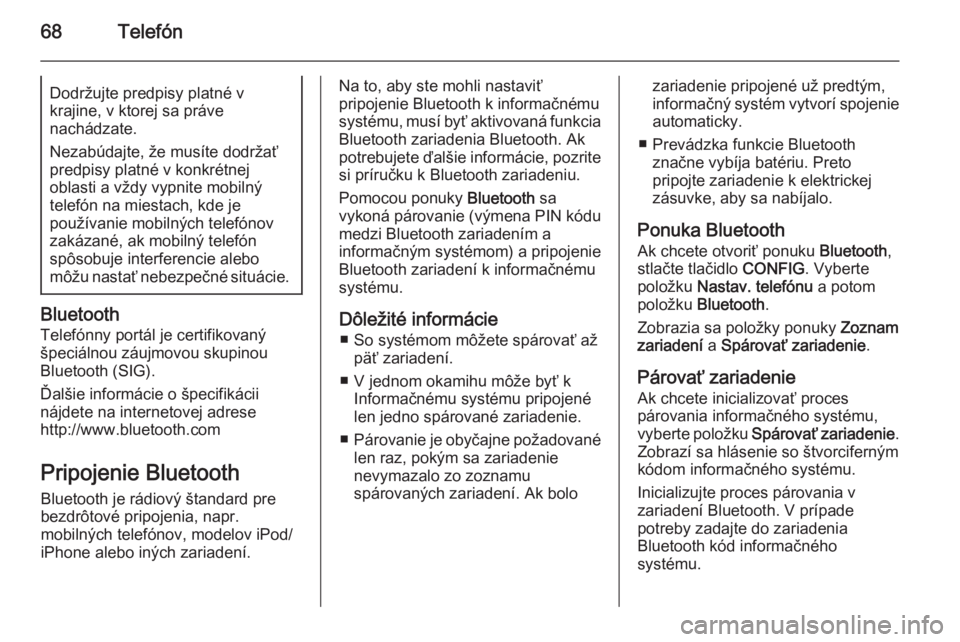 OPEL CASCADA 2015.5  Návod na obsluhu informačného systému (in Slovak) 68TelefónDodržujte predpisy platné v
krajine, v ktorej sa práve
nachádzate.
Nezabúdajte, že musíte dodržať predpisy platné v konkrétnej
oblasti a vždy vypnite mobilný
telefón na miestac