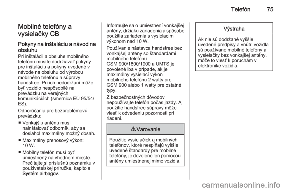 OPEL CASCADA 2015.5  Návod na obsluhu informačného systému (in Slovak) Telefón75Mobilné telefóny a
vysielačky CB
Pokyny na inštaláciu a návod na
obsluhu
Pri inštalácii a obsluhe mobilného
telefónu musíte dodržiavať pokyny
pre inštaláciu a pokyny uvedené 