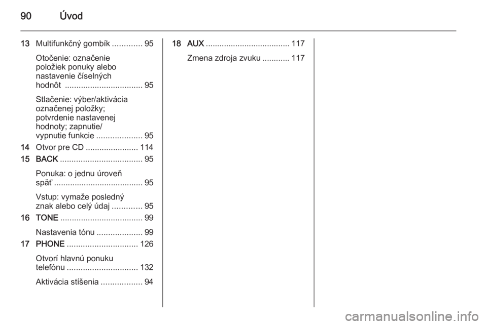 OPEL CASCADA 2015.5  Návod na obsluhu informačného systému (in Slovak) 90Úvod
13Multifunkčný gombík .............95
Otočenie: označenie
položiek ponuky alebo
nastavenie číselných
hodnôt  .................................. 95
Stlačenie: výber/aktivácia
ozna�