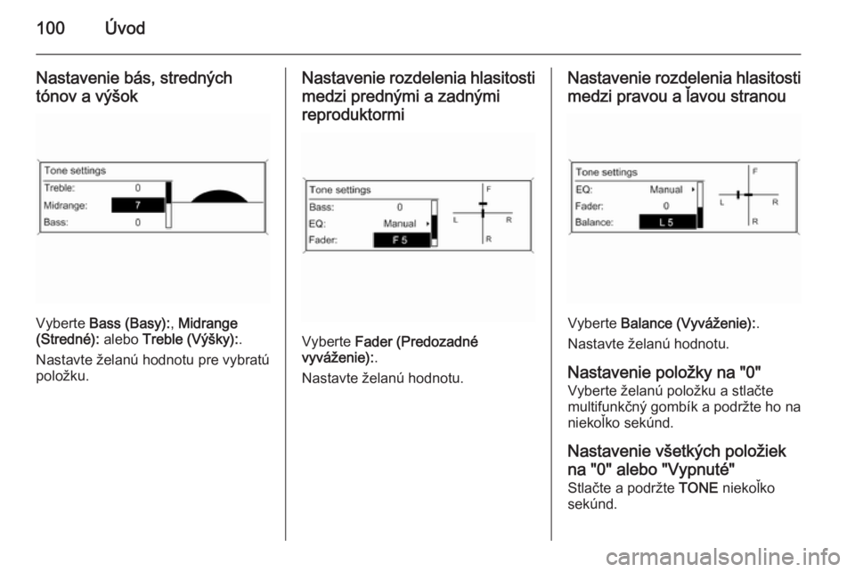OPEL CASCADA 2015.5  Návod na obsluhu informačného systému (in Slovak) 100Úvod
Nastavenie bás, stredných
tónov a výšok
Vyberte  Bass (Basy): , Midrange
(Stredné):  alebo Treble (Výšky): .
Nastavte želanú hodnotu pre vybratú položku.
Nastavenie rozdelenia hla