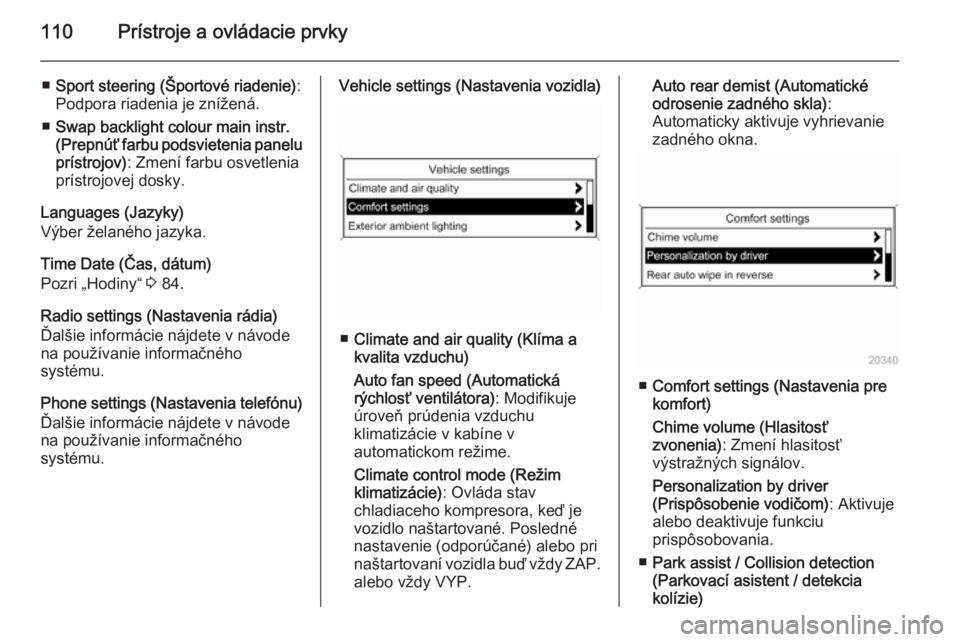 OPEL CASCADA 2015.5  Používateľská príručka (in Slovak) 110Prístroje a ovládacie prvky
■Sport steering (Športové riadenie) :
Podpora riadenia je znížená.
■ Swap backlight colour main instr.
(Prepnúť farbu podsvietenia panelu
prístrojov) : Zme