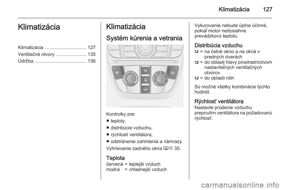 OPEL CASCADA 2015.5  Používateľská príručka (in Slovak) Klimatizácia127KlimatizáciaKlimatizácia ................................ 127
Ventilačné otvory .......................135
Údržba ....................................... 136Klimatizácia
Systém