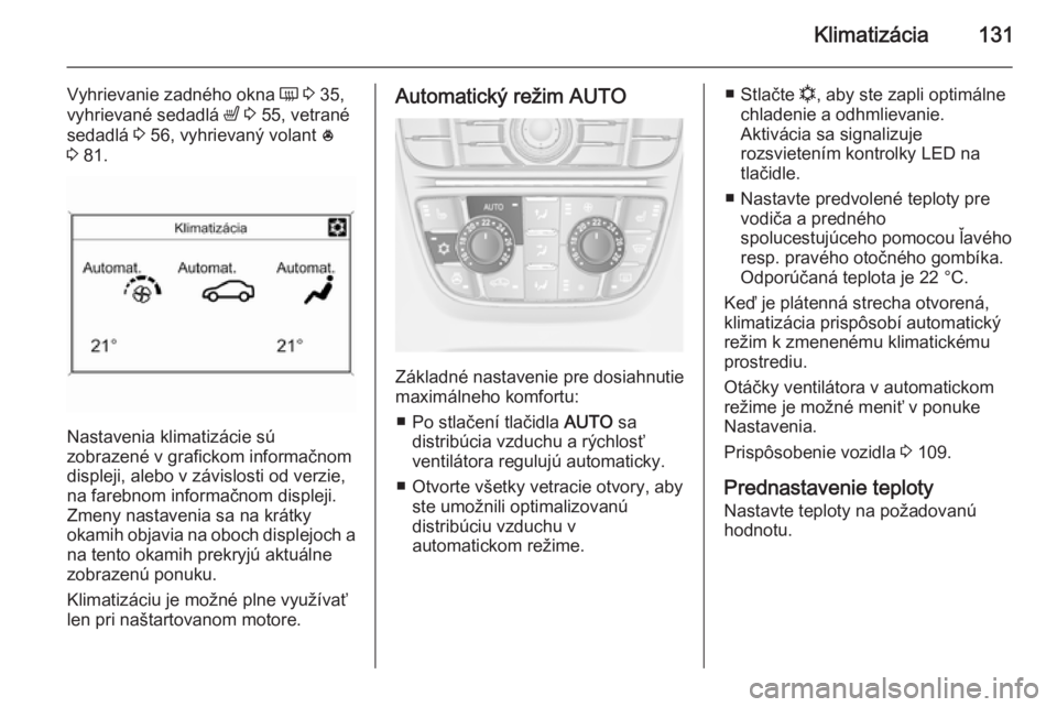 OPEL CASCADA 2015.5  Používateľská príručka (in Slovak) Klimatizácia131
Vyhrievanie zadného okna Ü 3  35,
vyhrievané sedadlá  ß 3  55, vetrané
sedadlá  3 56, vyhrievaný volant  *
3  81.
Nastavenia klimatizácie sú
zobrazené v grafickom informač