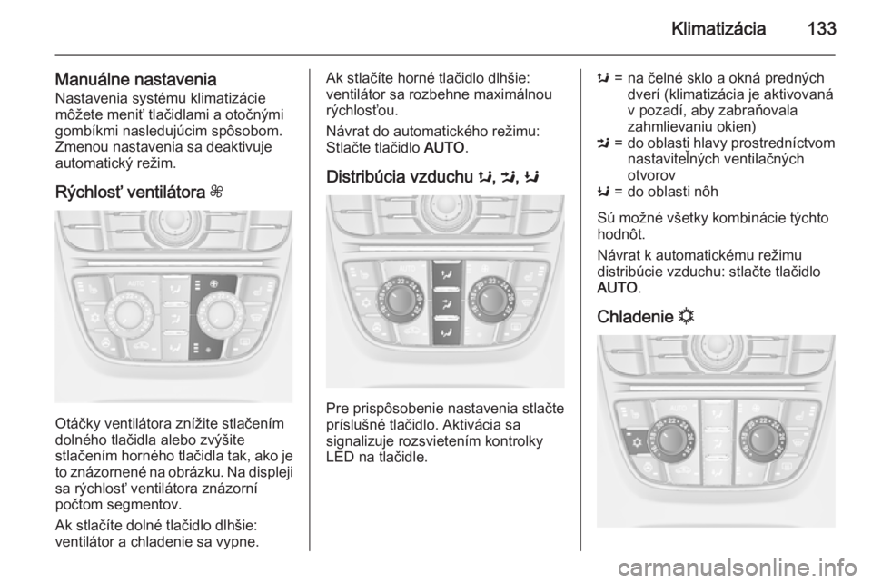 OPEL CASCADA 2015.5  Používateľská príručka (in Slovak) Klimatizácia133
Manuálne nastaveniaNastavenia systému klimatizácie
môžete meniť tlačidlami a otočnými
gombíkmi nasledujúcim spôsobom. Zmenou nastavenia sa deaktivuje
automatický režim.
