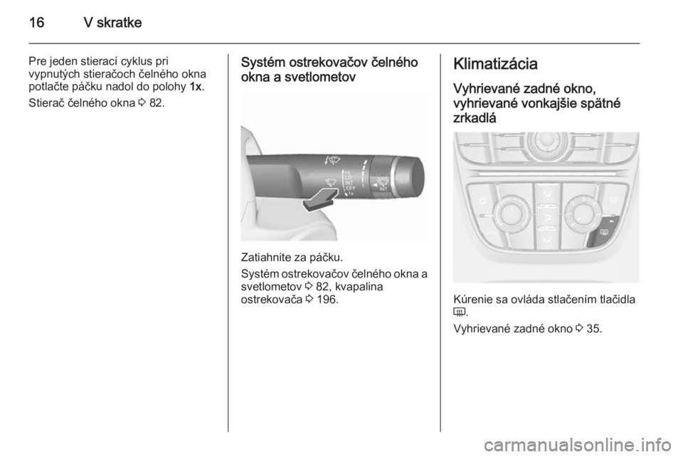 OPEL CASCADA 2015.5  Používateľská príručka (in Slovak) 16V skratke
Pre jeden stierací cyklus pri
vypnutých stieračoch čelného okna
potlačte páčku nadol do polohy  1x.
Stierač čelného okna  3 82.Systém ostrekovačov čelného
okna a svetlometov