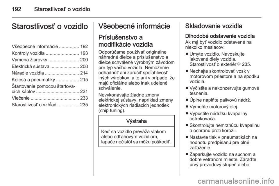 OPEL CASCADA 2015.5 Používateľská príručka (in Slovak) 192Starostlivosť o vozidloStarostlivosť o vozidloVšeobecné informácie...............192
Kontroly vozidla ......................... 193
Výmena žiarovky .......................200
Elektrická sú OPEL CASCADA 2015.5 Používateľská príručka (in Slovak) 192Starostlivosť o vozidloStarostlivosť o vozidloVšeobecné informácie...............192
Kontroly vozidla ......................... 193
Výmena žiarovky .......................200
Elektrická sú
