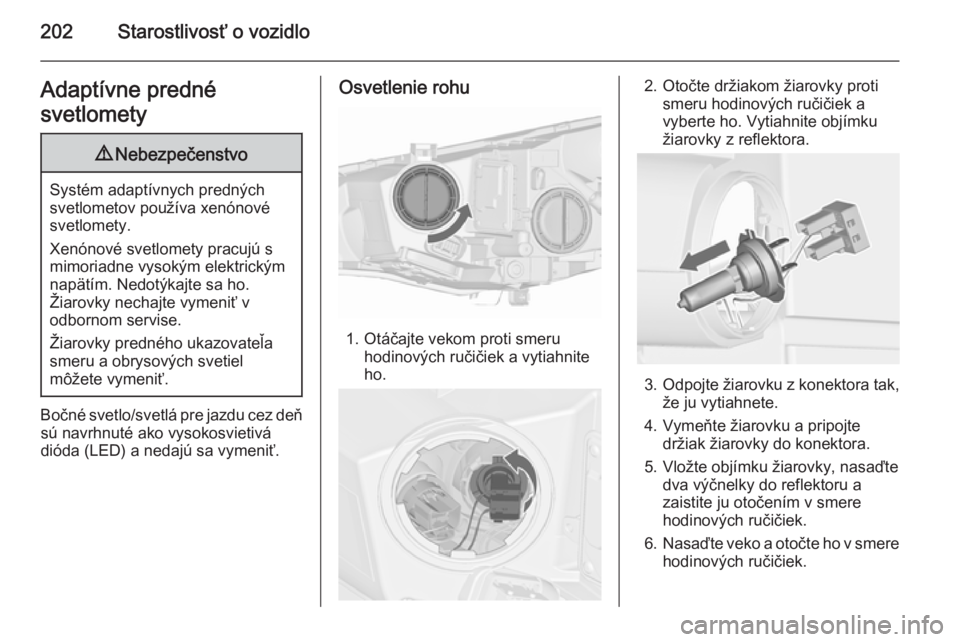 OPEL CASCADA 2015.5  Používateľská príručka (in Slovak) 202Starostlivosť o vozidloAdaptívne predné
svetlomety9 Nebezpečenstvo
Systém adaptívnych predných
svetlometov používa xenónové svetlomety.
Xenónové svetlomety pracujú s
mimoriadne vysok�
