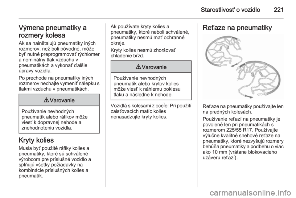 OPEL CASCADA 2015.5  Používateľská príručka (in Slovak) Starostlivosť o vozidlo221Výmena pneumatiky a
rozmery kolesa Ak sa nainštalujú pneumatiky iných
rozmerov, než boli pôvodné, môže
byť nutné preprogramovať rýchlomer
a nominálny tlak vzdu