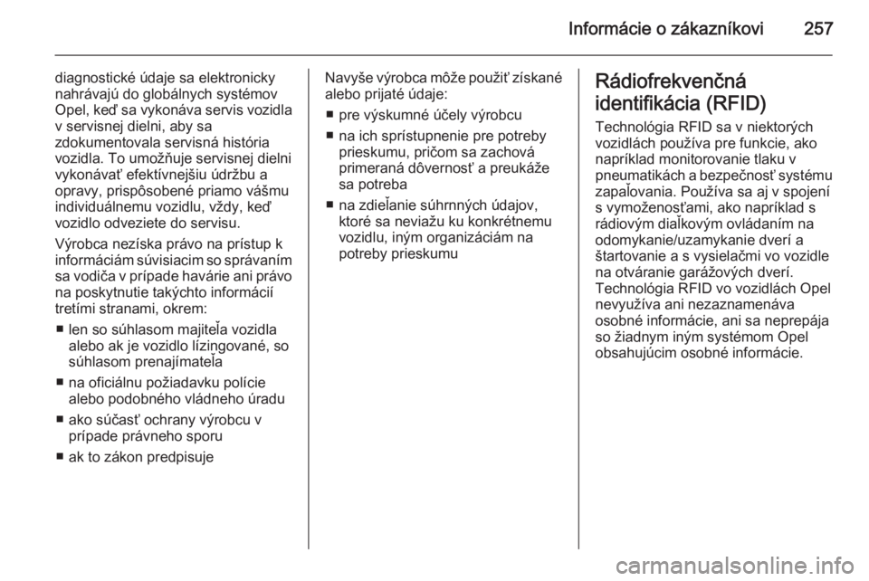 OPEL CASCADA 2015.5  Používateľská príručka (in Slovak) Informácie o zákazníkovi257
diagnostické údaje sa elektronicky
nahrávajú do globálnych systémov
Opel, keď sa vykonáva servis vozidla
v servisnej dielni, aby sa
zdokumentovala servisná hist
