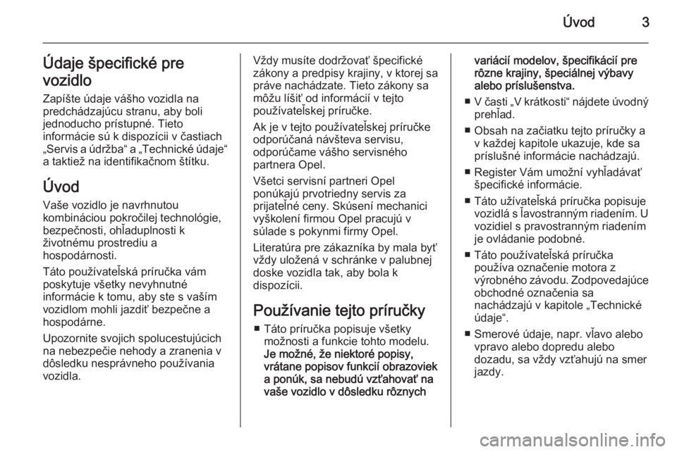 OPEL CASCADA 2015.5  Používateľská príručka (in Slovak) Úvod3Údaje špecifické pre
vozidlo Zapíšte údaje vášho vozidla na
predchádzajúcu stranu, aby boli
jednoducho prístupné. Tieto
informácie sú k dispozícii v častiach
„Servis a údržba