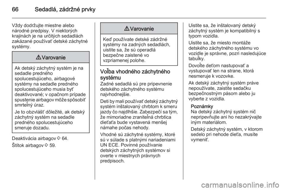 OPEL CASCADA 2015.5  Používateľská príručka (in Slovak) 66Sedadlá, zádržné prvky
Vždy dodržujte miestne alebo
národné predpisy. V niektorých
krajinách je na určitých sedadlách
zakázané používať detské záchytné
systémy.9 Varovanie
Ak d